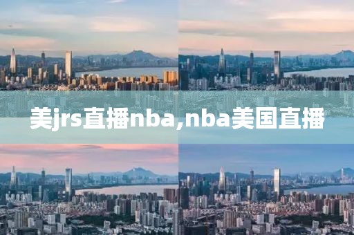 美jrs直播nba,nba美国直播