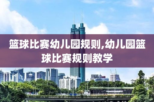 篮球比赛幼儿园规则,幼儿园篮球比赛规则教学