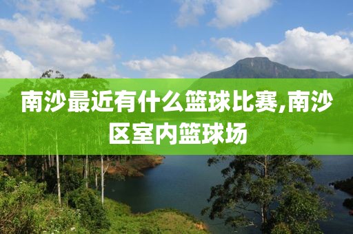 南沙最近有什么篮球比赛,南沙区室内篮球场