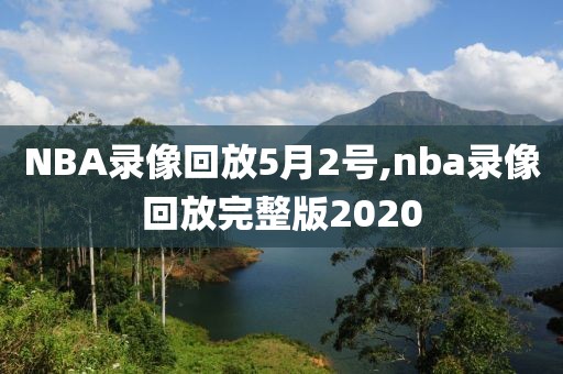 NBA录像回放5月2号,nba录像回放完整版2020