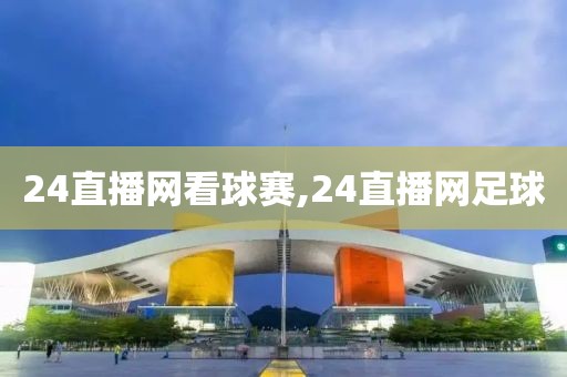 24直播网看球赛,24直播网足球