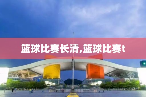 篮球比赛长清,篮球比赛t