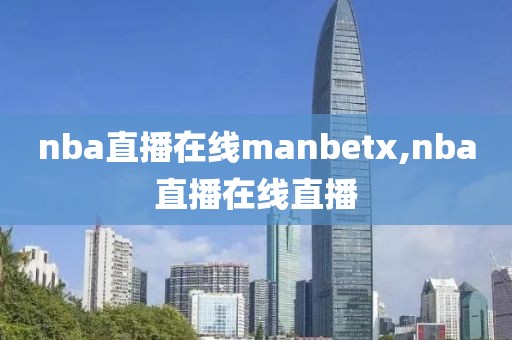 nba直播在线manbetx,nba直播在线直播