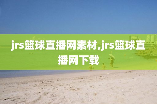 jrs篮球直播网素材,jrs篮球直播网下载