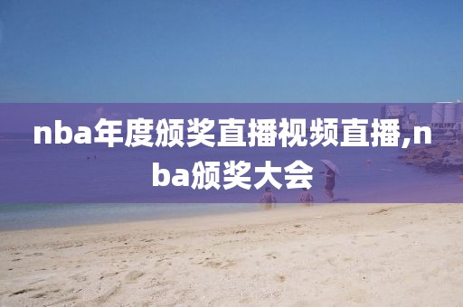 nba年度颁奖直播视频直播,nba颁奖大会