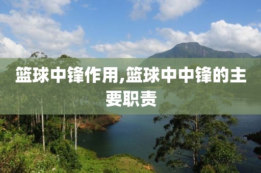 篮球中锋作用,篮球中中锋的主要职责