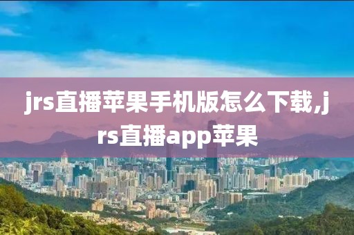 jrs直播苹果手机版怎么下载,jrs直播app苹果
