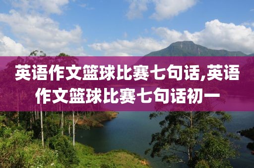 英语作文篮球比赛七句话,英语作文篮球比赛七句话初一