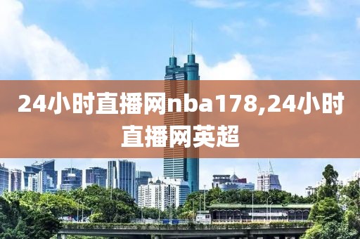 24小时直播网nba178,24小时直播网英超