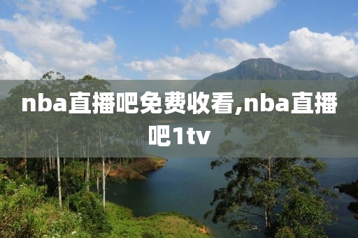 nba直播吧免费收看,nba直播吧1tv