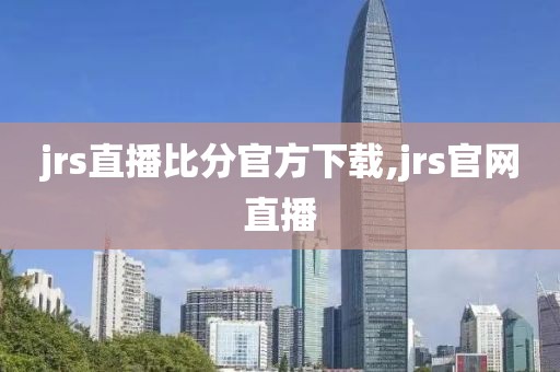 jrs直播比分官方下载,jrs官网直播