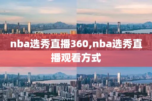 nba选秀直播360,nba选秀直播观看方式