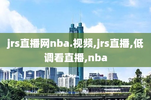 jrs直播网nba.视频,jrs直播,低调看直播,nba