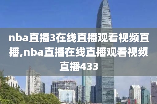 nba直播3在线直播观看视频直播,nba直播在线直播观看视频直播433