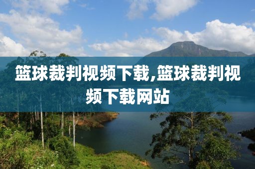 篮球裁判视频下载,篮球裁判视频下载网站