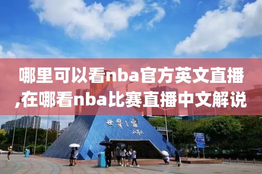 哪里可以看nba官方英文直播,在哪看nba比赛直播中文解说