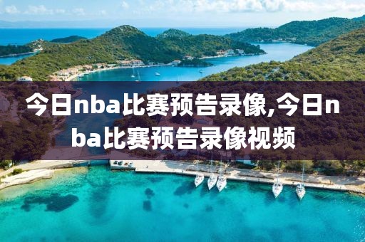 今日nba比赛预告录像,今日nba比赛预告录像视频