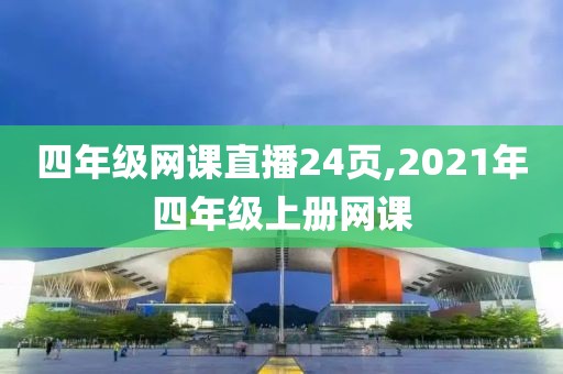 四年级网课直播24页,2021年四年级上册网课