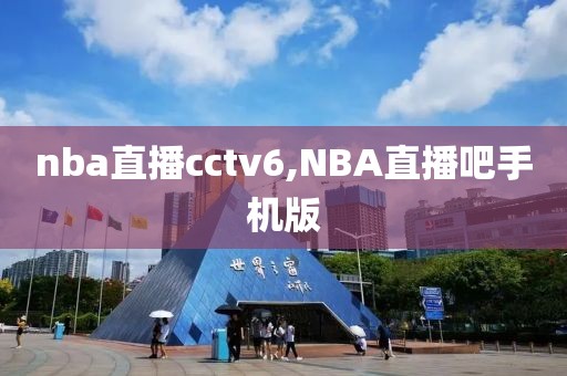 nba直播cctv6,NBA直播吧手机版