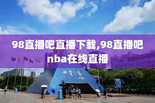 98直播吧直播下载,98直播吧nba在线直播