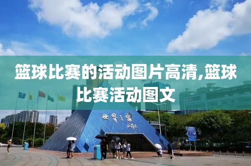 篮球比赛的活动图片高清,篮球比赛活动图文