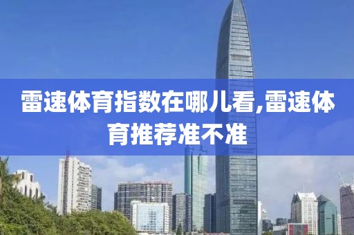 雷速体育指数在哪儿看,雷速体育推荐准不准