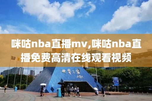 咪咕nba直播mv,咪咕nba直播免费高清在线观看视频