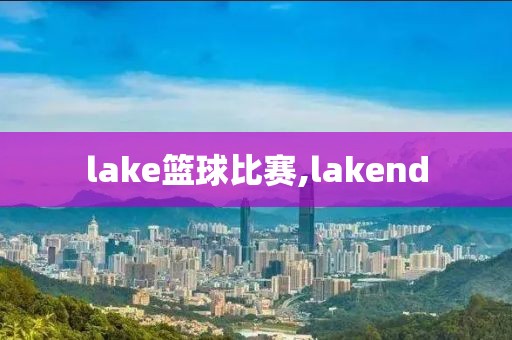 lake篮球比赛,lakend