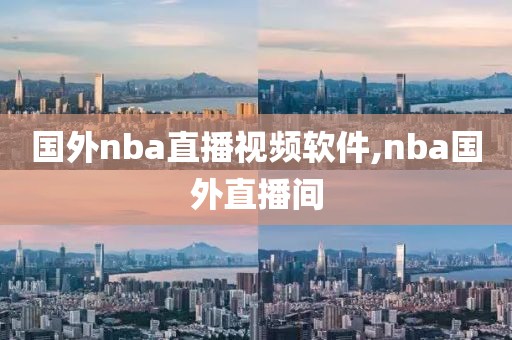 国外nba直播视频软件,nba国外直播间