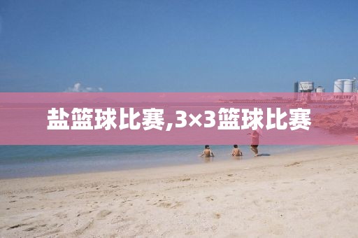 盐篮球比赛,3×3篮球比赛