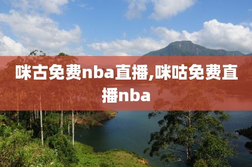 咪古免费nba直播,咪咕免费直播nba