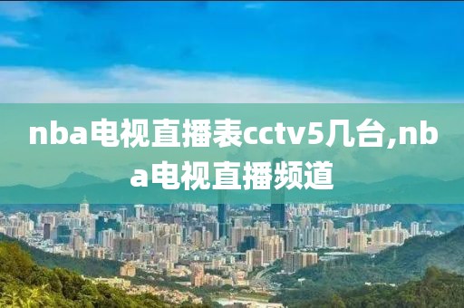 nba电视直播表cctv5几台,nba电视直播频道