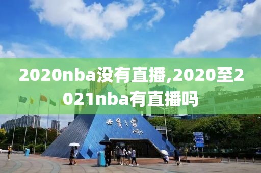 2020nba没有直播,2020至2021nba有直播吗