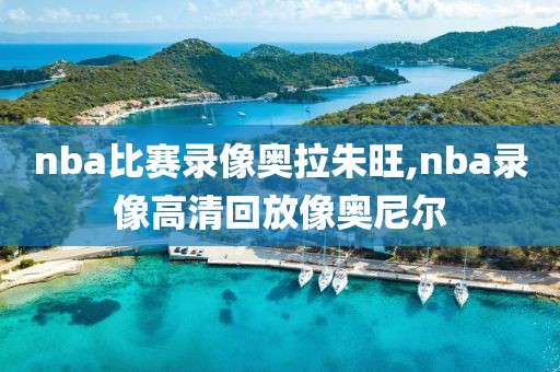 nba比赛录像奥拉朱旺,nba录像高清回放像奥尼尔