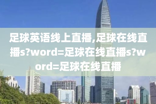 足球英语线上直播,足球在线直播s?word=足球在线直播s?word=足球在线直播