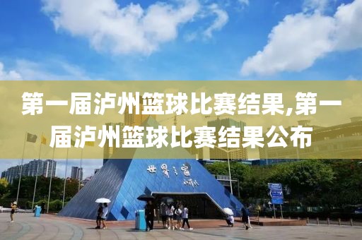 第一届泸州篮球比赛结果,第一届泸州篮球比赛结果公布