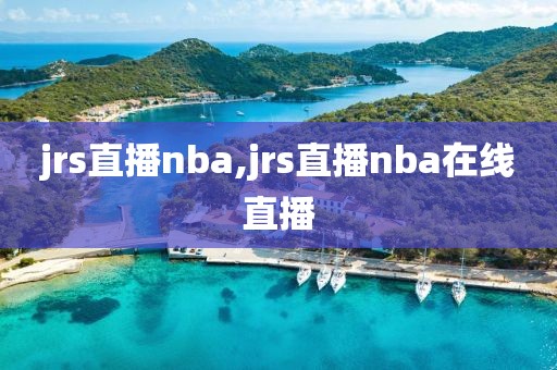 jrs直播nba,jrs直播nba在线直播