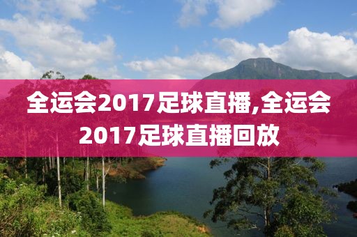 全运会2017足球直播,全运会2017足球直播回放