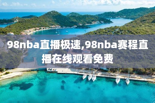98nba直播极速,98nba赛程直播在线观看免费