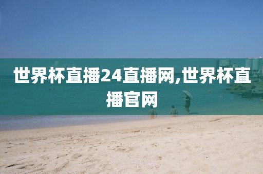 世界杯直播24直播网,世界杯直播官网