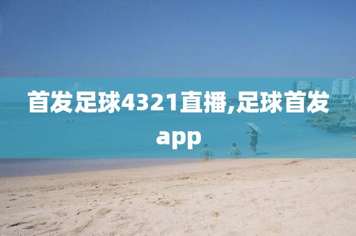 首发足球4321直播,足球首发app