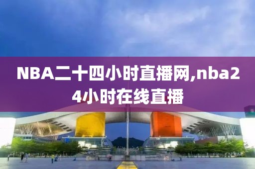 NBA二十四小时直播网,nba24小时在线直播