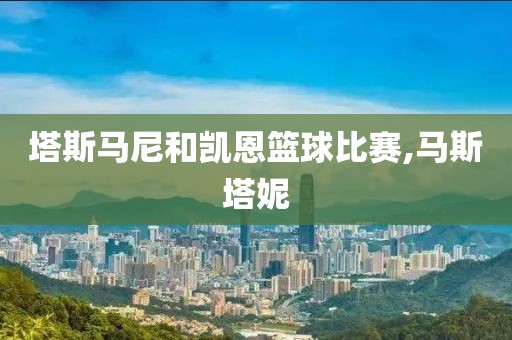 塔斯马尼和凯恩篮球比赛,马斯塔妮