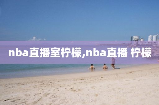 nba直播室柠檬,nba直播 柠檬