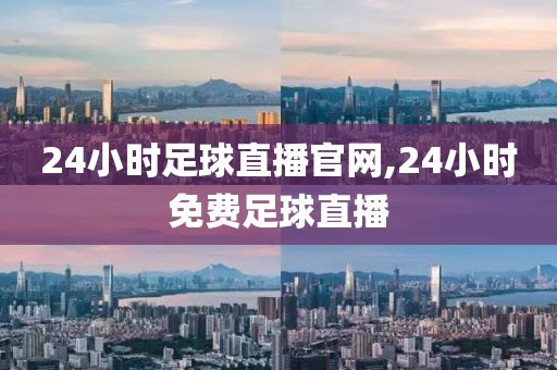 24小时足球直播官网,24小时免费足球直播