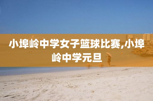 小埠岭中学女子篮球比赛,小埠岭中学元旦