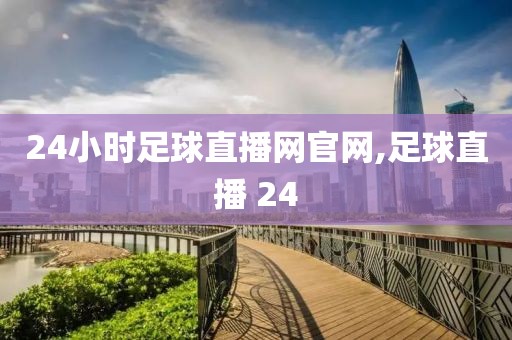24小时足球直播网官网,足球直播 24