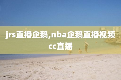 jrs直播企鹅,nba企鹅直播视频cc直播