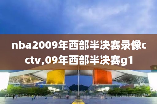 nba2009年西部半决赛录像cctv,09年西部半决赛g1