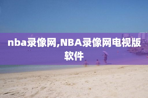 nba录像网,NBA录像网电视版软件